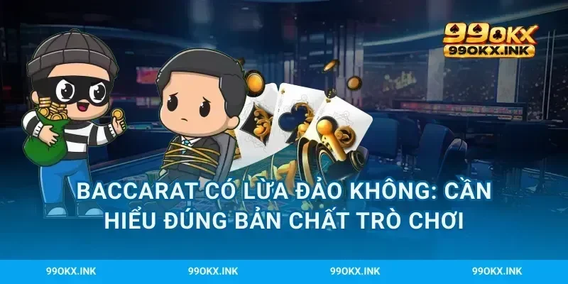 Baccarat có lừa đảo không: Cần hiểu đúng bản chất trò chơi
