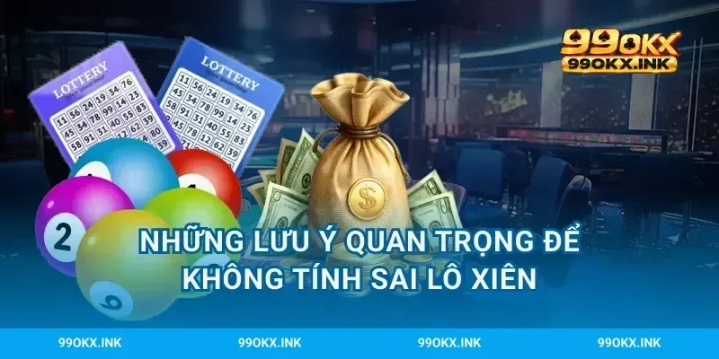 Những lưu ý quan trọng để không tính sai lô xiên