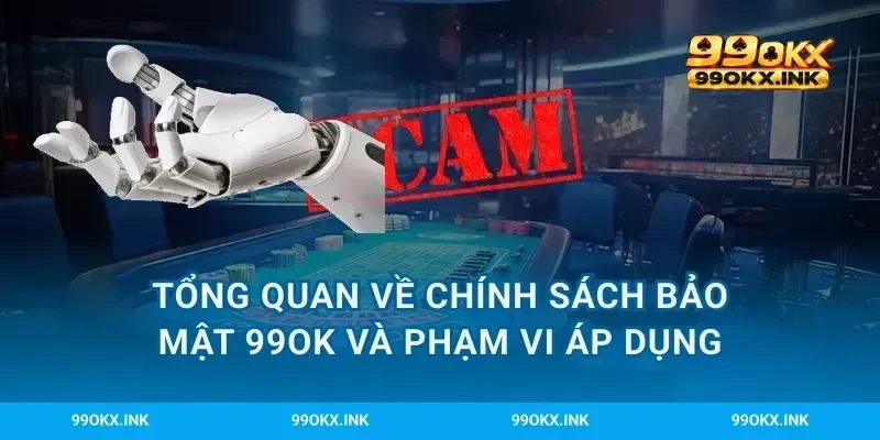 Tổng quan về chính sách bảo mật 99OK và phạm vi áp dụng
