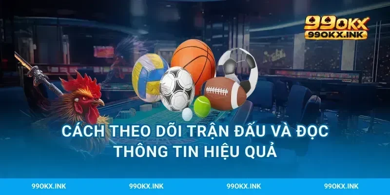 Cách theo dõi trận đấu và đọc thông tin hiệu quả