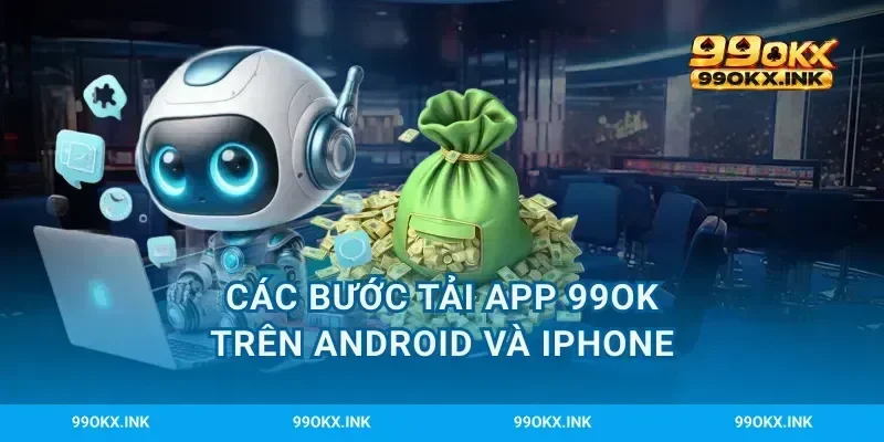 Các bước tải app 99OK trên Android và iPhone